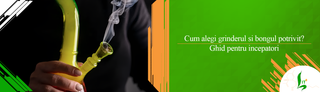 Cum alegi grinderul si bongul potrivit? Ghid pentru incepatori